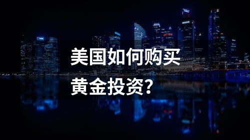 美国如何购买黄金投资？