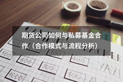 期货公司如何与私募基金合作（合作模式与流程分析）