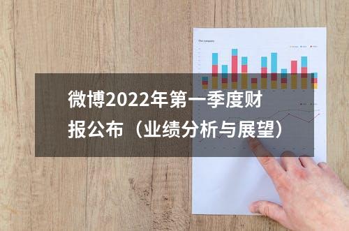 微博2022年第一季度财报公布（业绩分析与展望）