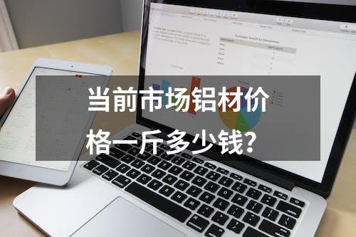 当前市场铝材价格一斤多少钱？