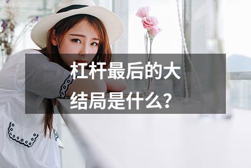 杠杆最后的大结局是什么？