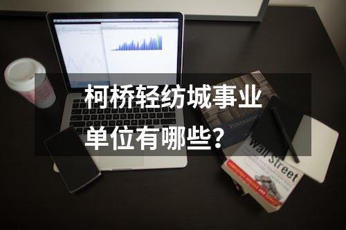 柯桥轻纺城事业单位有哪些？