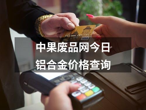 中果废品网今日铝合金价格查询