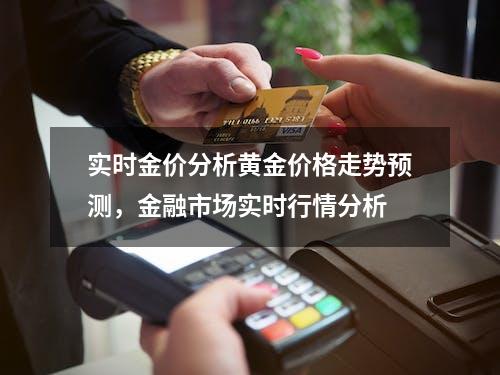 实时金价分析黄金价格走势预测，金融市场实时行情分析