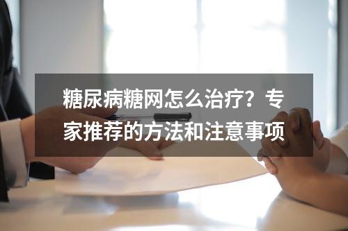 糖尿病糖网怎么治疗？专家推荐的方法和注意事项