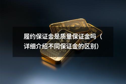 履约保证金是质量保证金吗（详细介绍不同保证金的区别）