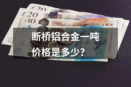 断桥铝合金一吨价格是多少？