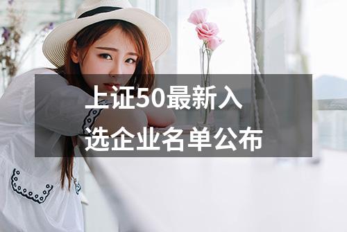 上证50最新入选企业名单公布