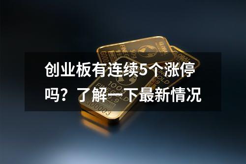 创业板有连续5个涨停吗？了解一下最新情况