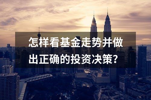 怎样看基金走势并做出正确的投资决策？