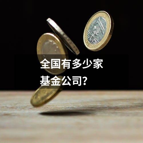 全国有多少家基金公司？