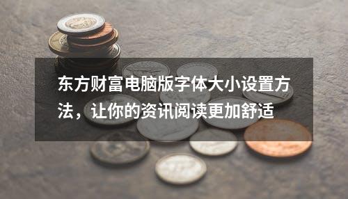 东方财富电脑版字体大小设置方法，让你的资讯阅读更加舒适