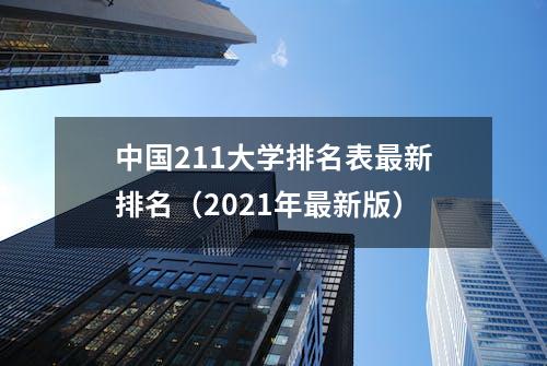 中国211大学排名表最新排名（2021年最新版）