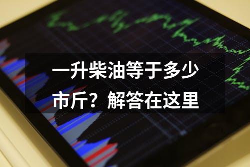 一升柴油等于多少市斤？解答在这里