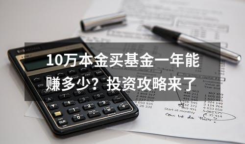 10万本金买基金一年能赚多少？投资攻略来了