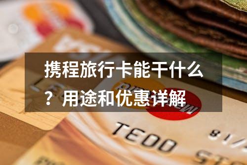 携程旅行卡能干什么？用途和优惠详解