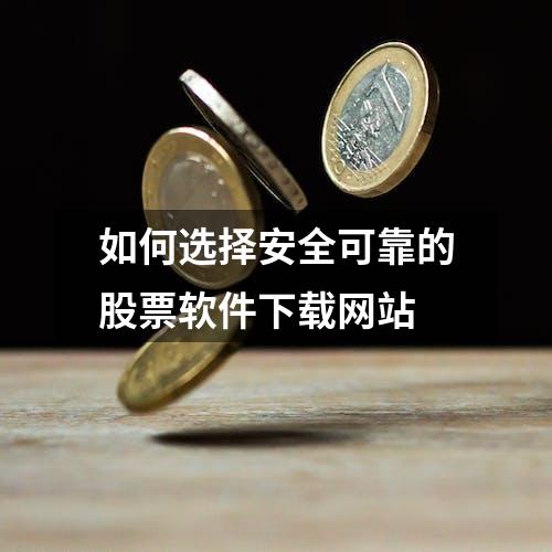 如何选择安全可靠的股票软件下载网站