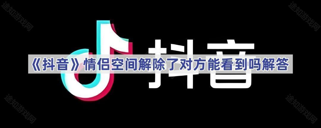 抖音情侣空间解除了对方知道吗